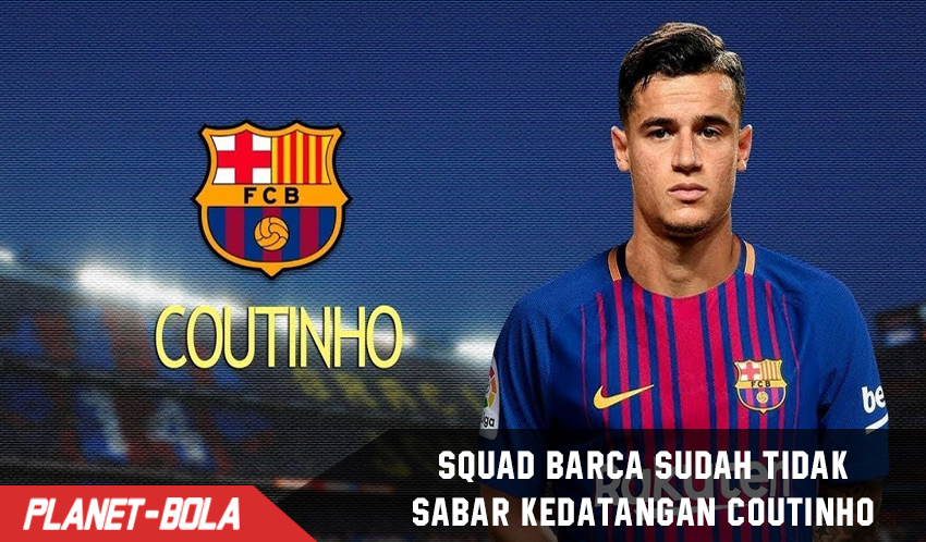 Seluruh skuat Barca sudah ingin sambut kedatangan Coutinho